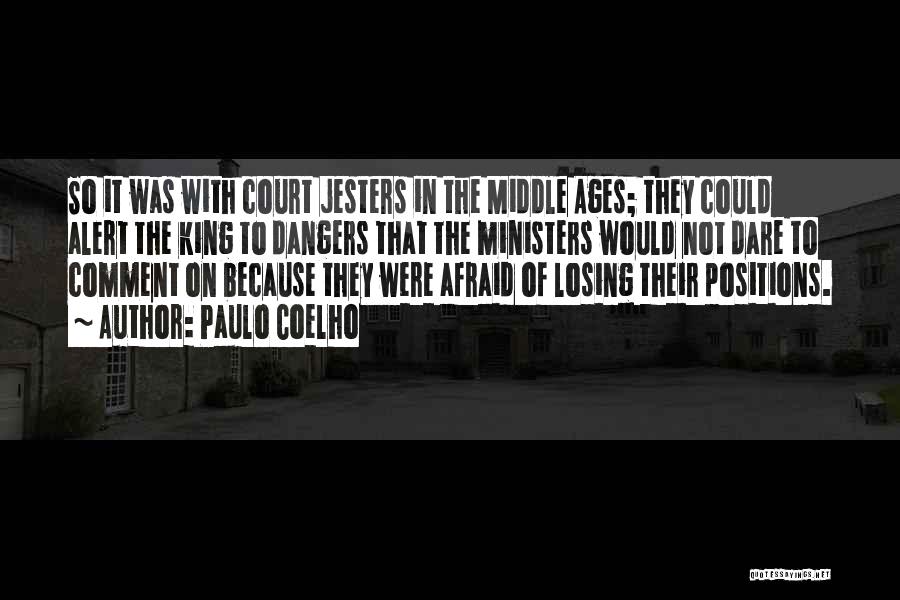 Paulo Coelho Quotes: So It Was With Court Jesters In The Middle Ages; They Could Alert The King To Dangers That The Ministers