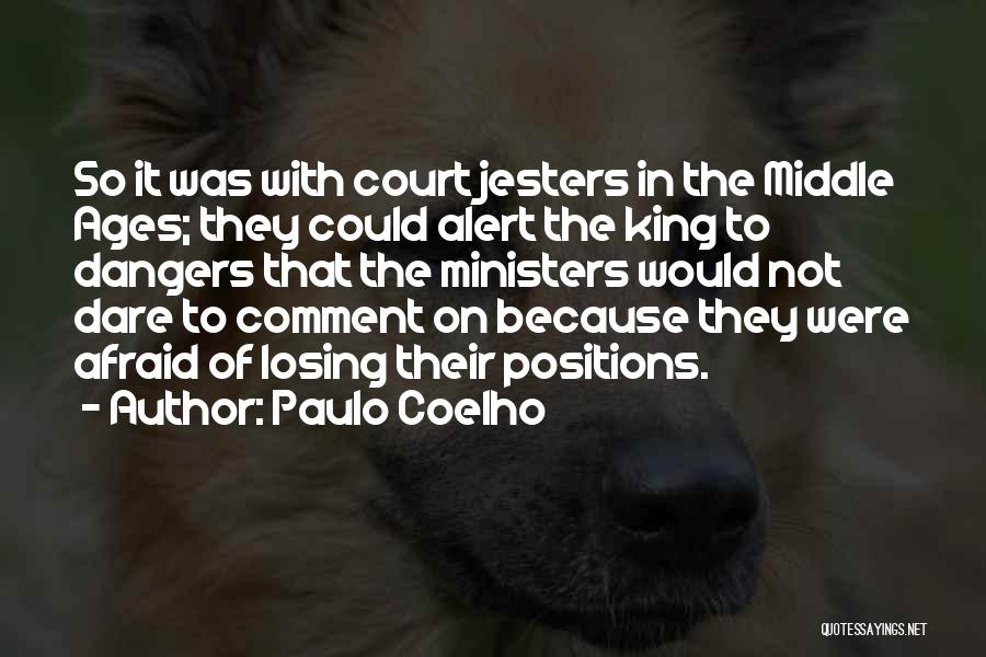 Paulo Coelho Quotes: So It Was With Court Jesters In The Middle Ages; They Could Alert The King To Dangers That The Ministers