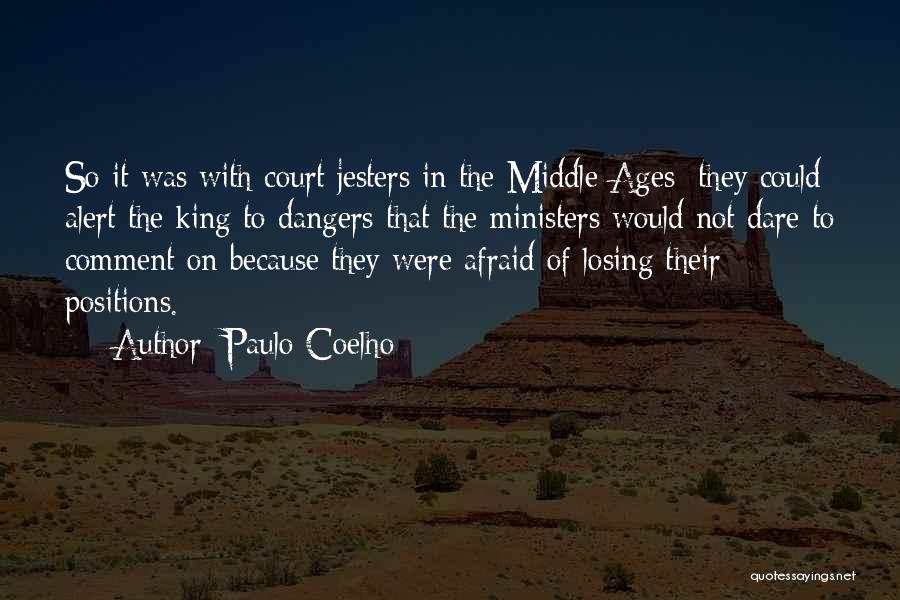 Paulo Coelho Quotes: So It Was With Court Jesters In The Middle Ages; They Could Alert The King To Dangers That The Ministers