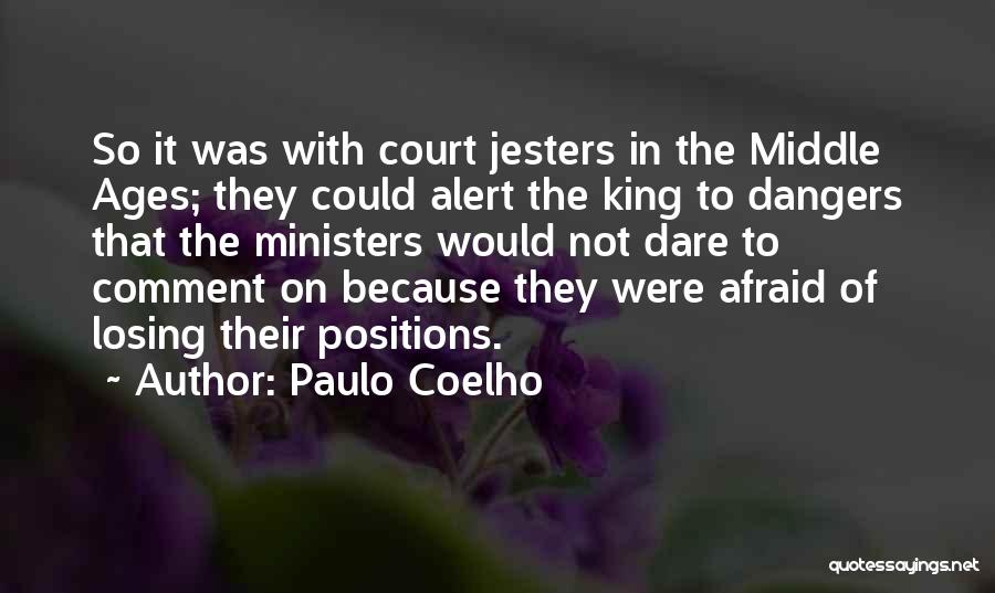 Paulo Coelho Quotes: So It Was With Court Jesters In The Middle Ages; They Could Alert The King To Dangers That The Ministers