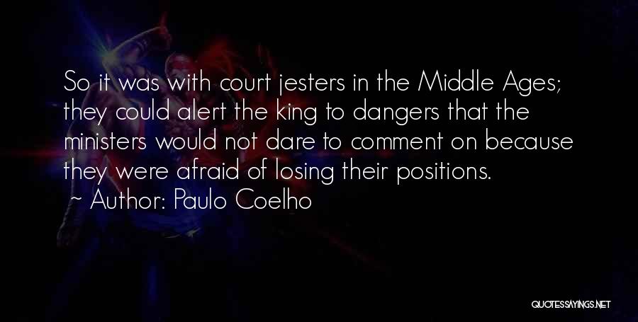 Paulo Coelho Quotes: So It Was With Court Jesters In The Middle Ages; They Could Alert The King To Dangers That The Ministers