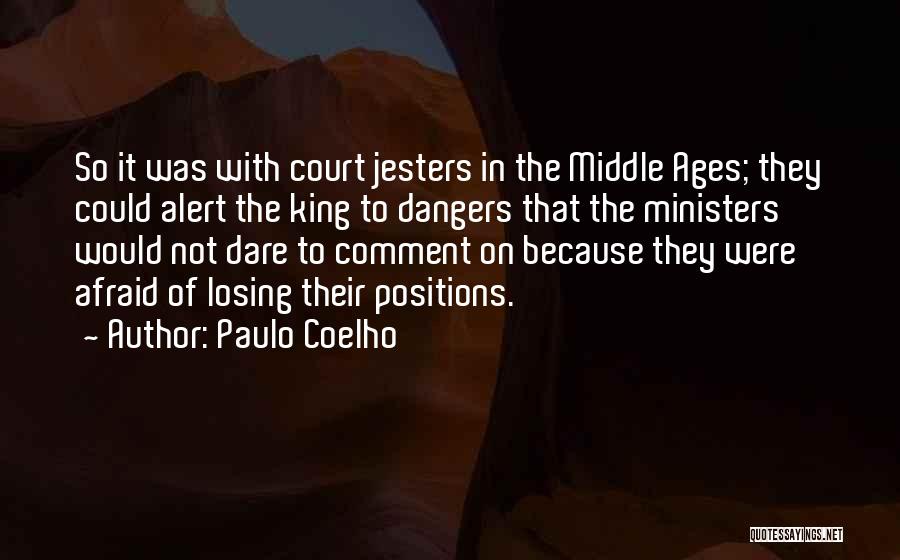 Paulo Coelho Quotes: So It Was With Court Jesters In The Middle Ages; They Could Alert The King To Dangers That The Ministers