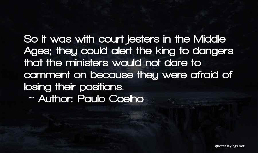 Paulo Coelho Quotes: So It Was With Court Jesters In The Middle Ages; They Could Alert The King To Dangers That The Ministers