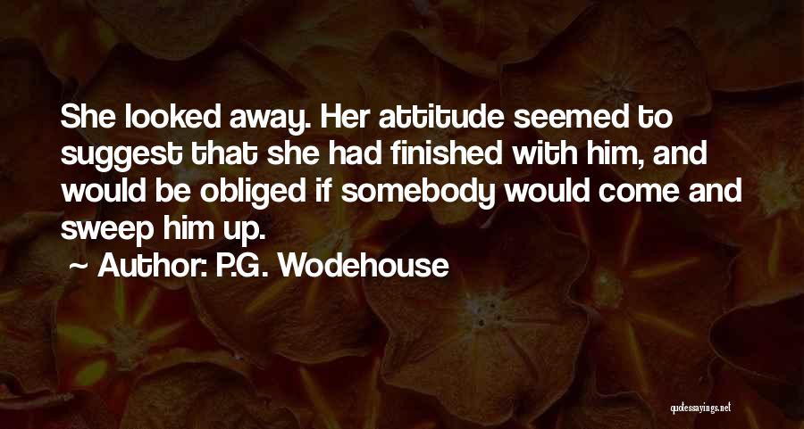 P.G. Wodehouse Quotes: She Looked Away. Her Attitude Seemed To Suggest That She Had Finished With Him, And Would Be Obliged If Somebody