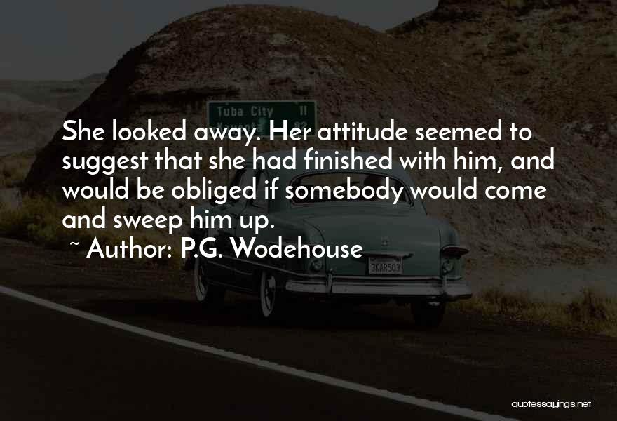 P.G. Wodehouse Quotes: She Looked Away. Her Attitude Seemed To Suggest That She Had Finished With Him, And Would Be Obliged If Somebody