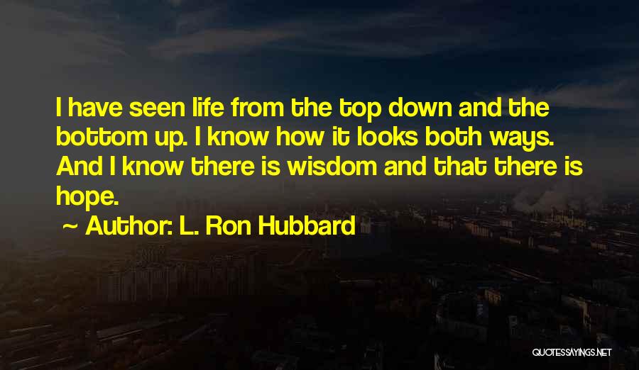 L. Ron Hubbard Quotes: I Have Seen Life From The Top Down And The Bottom Up. I Know How It Looks Both Ways. And