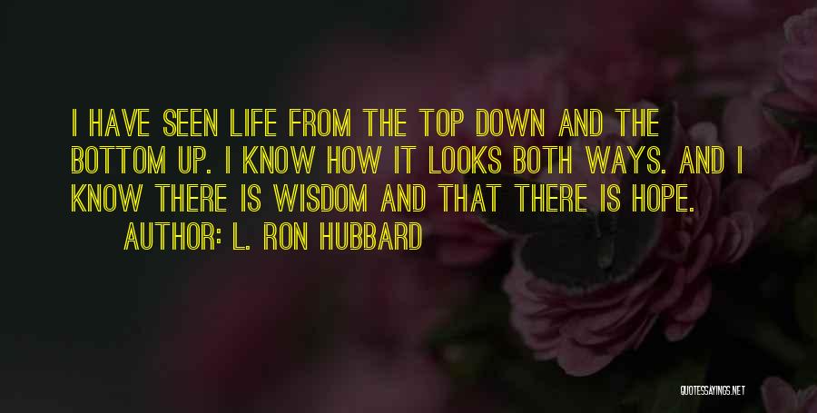 L. Ron Hubbard Quotes: I Have Seen Life From The Top Down And The Bottom Up. I Know How It Looks Both Ways. And