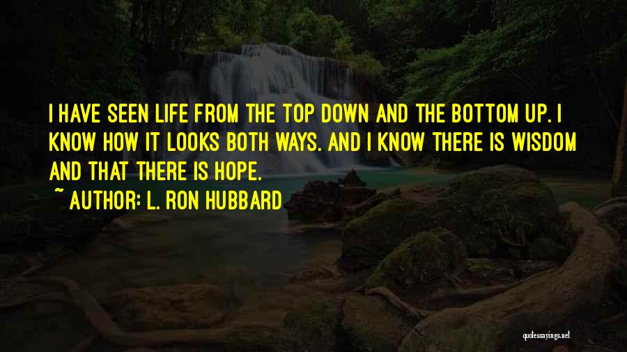 L. Ron Hubbard Quotes: I Have Seen Life From The Top Down And The Bottom Up. I Know How It Looks Both Ways. And