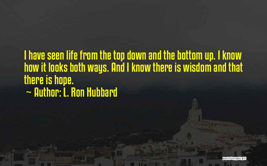 L. Ron Hubbard Quotes: I Have Seen Life From The Top Down And The Bottom Up. I Know How It Looks Both Ways. And