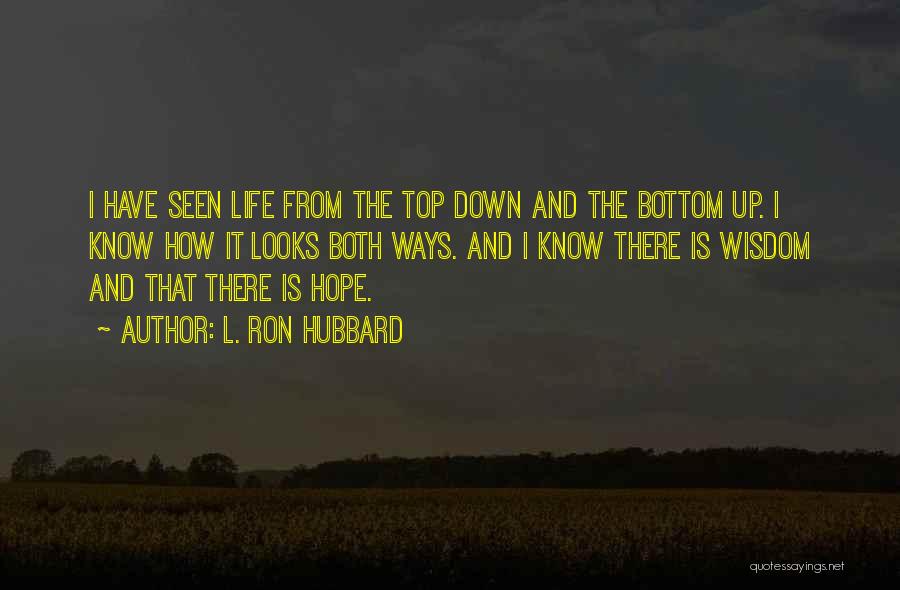 L. Ron Hubbard Quotes: I Have Seen Life From The Top Down And The Bottom Up. I Know How It Looks Both Ways. And