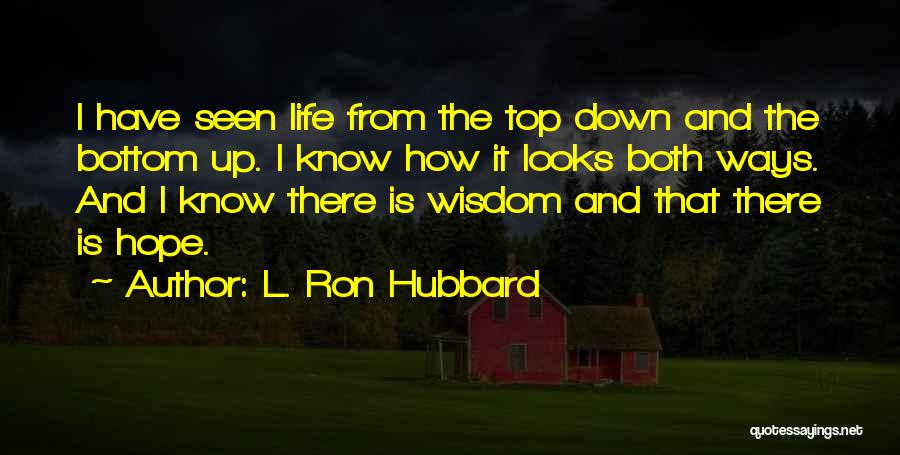 L. Ron Hubbard Quotes: I Have Seen Life From The Top Down And The Bottom Up. I Know How It Looks Both Ways. And