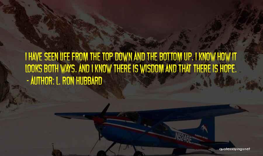 L. Ron Hubbard Quotes: I Have Seen Life From The Top Down And The Bottom Up. I Know How It Looks Both Ways. And