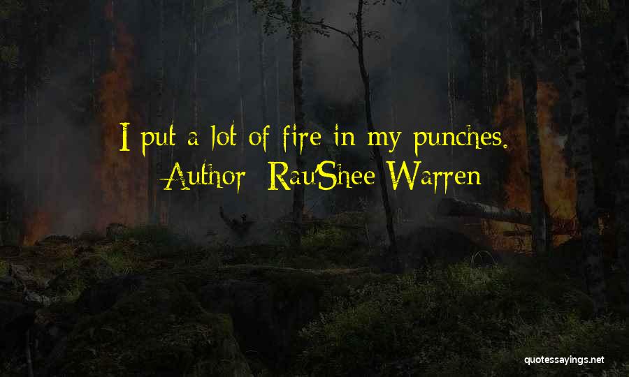Rau'Shee Warren Quotes: I Put A Lot Of Fire In My Punches.