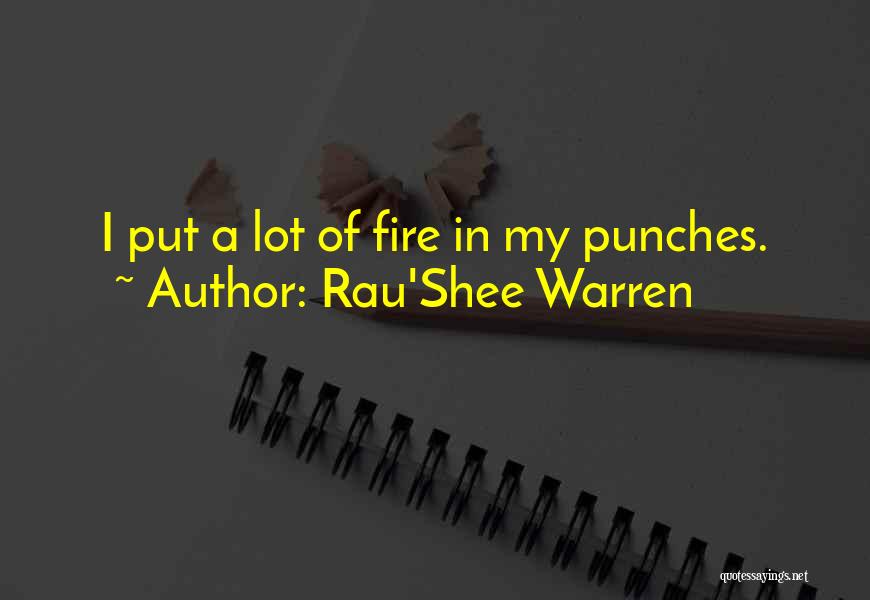 Rau'Shee Warren Quotes: I Put A Lot Of Fire In My Punches.