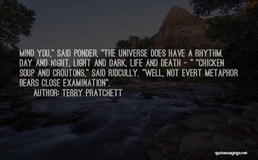 Terry Pratchett Quotes: Mind You, Said Ponder, The Universe Does Have A Rhythm. Day And Night, Light And Dark, Life And Death -