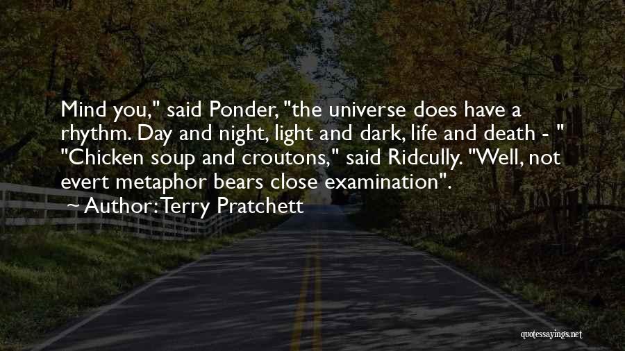 Terry Pratchett Quotes: Mind You, Said Ponder, The Universe Does Have A Rhythm. Day And Night, Light And Dark, Life And Death -