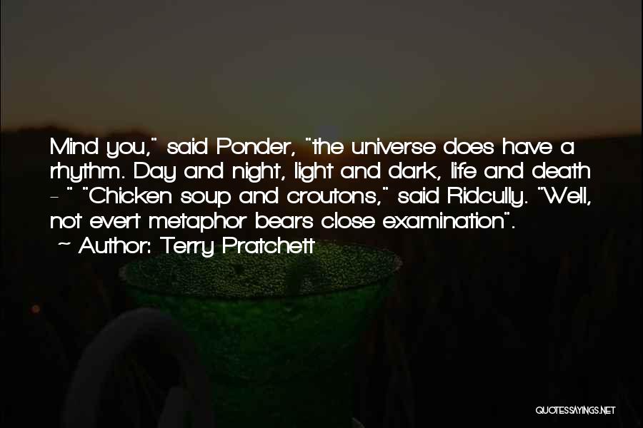 Terry Pratchett Quotes: Mind You, Said Ponder, The Universe Does Have A Rhythm. Day And Night, Light And Dark, Life And Death -