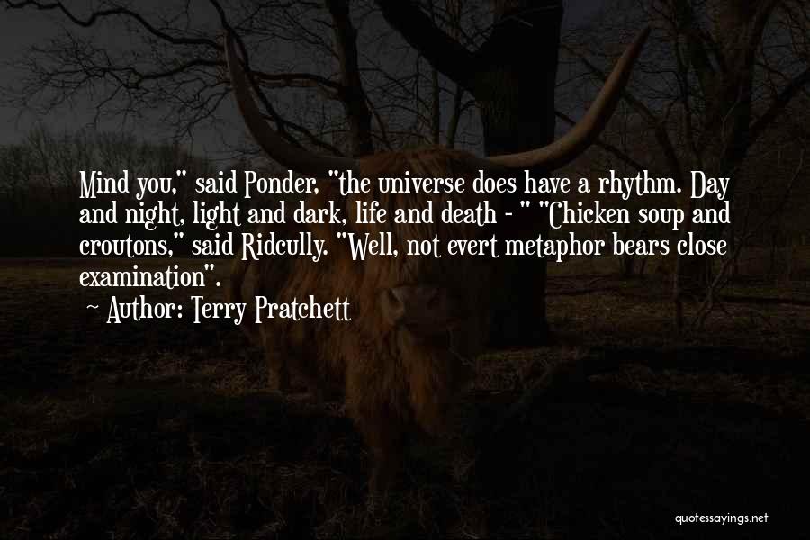 Terry Pratchett Quotes: Mind You, Said Ponder, The Universe Does Have A Rhythm. Day And Night, Light And Dark, Life And Death -