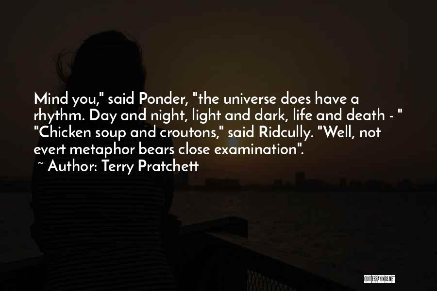 Terry Pratchett Quotes: Mind You, Said Ponder, The Universe Does Have A Rhythm. Day And Night, Light And Dark, Life And Death -