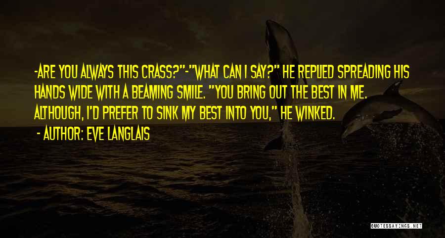 Eve Langlais Quotes: -are You Always This Crass?-what Can I Say? He Replied Spreading His Hands Wide With A Beaming Smile. You Bring