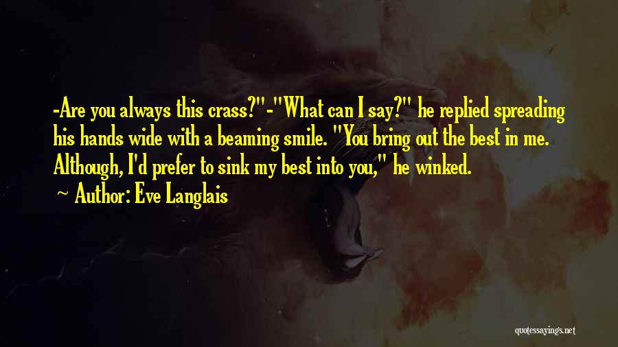 Eve Langlais Quotes: -are You Always This Crass?-what Can I Say? He Replied Spreading His Hands Wide With A Beaming Smile. You Bring