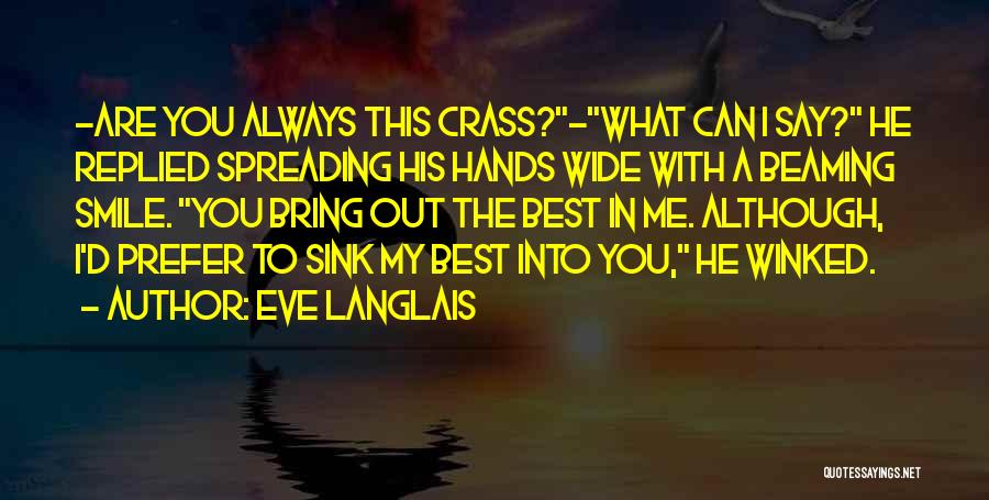 Eve Langlais Quotes: -are You Always This Crass?-what Can I Say? He Replied Spreading His Hands Wide With A Beaming Smile. You Bring