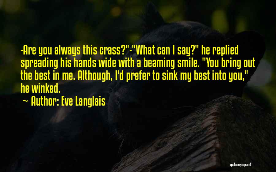 Eve Langlais Quotes: -are You Always This Crass?-what Can I Say? He Replied Spreading His Hands Wide With A Beaming Smile. You Bring