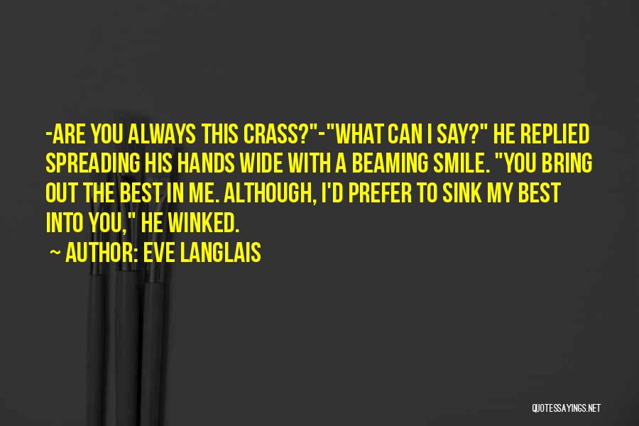 Eve Langlais Quotes: -are You Always This Crass?-what Can I Say? He Replied Spreading His Hands Wide With A Beaming Smile. You Bring