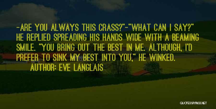 Eve Langlais Quotes: -are You Always This Crass?-what Can I Say? He Replied Spreading His Hands Wide With A Beaming Smile. You Bring