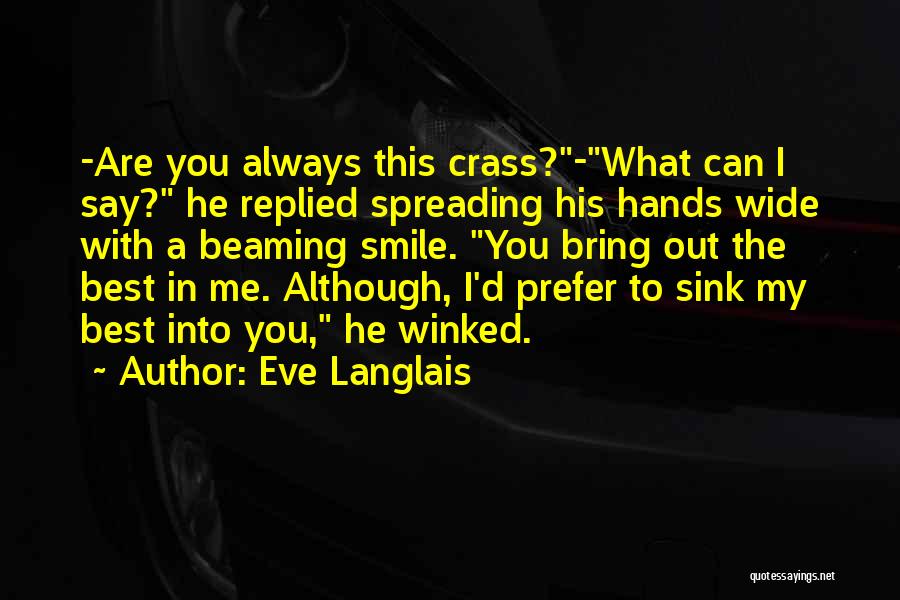 Eve Langlais Quotes: -are You Always This Crass?-what Can I Say? He Replied Spreading His Hands Wide With A Beaming Smile. You Bring