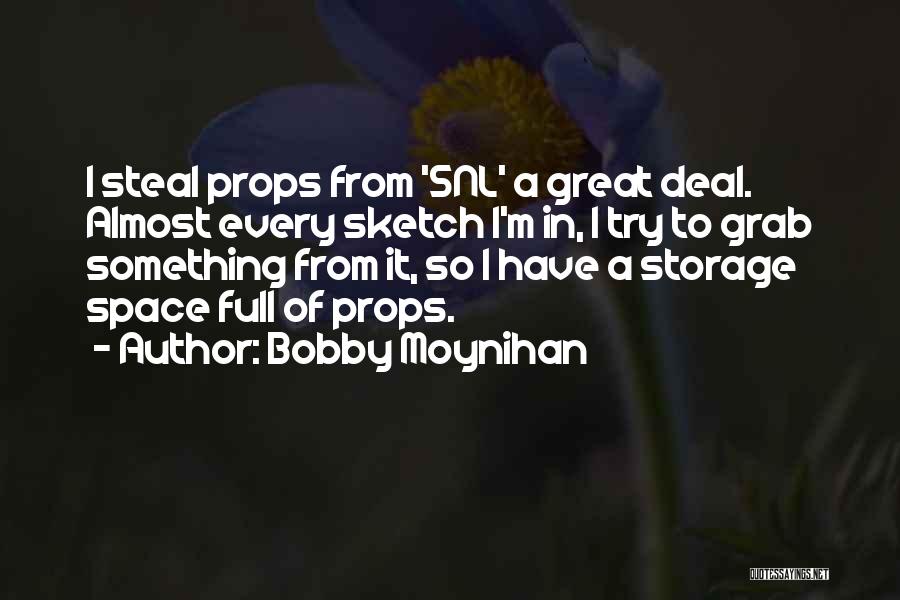 Bobby Moynihan Quotes: I Steal Props From 'snl' A Great Deal. Almost Every Sketch I'm In, I Try To Grab Something From It,