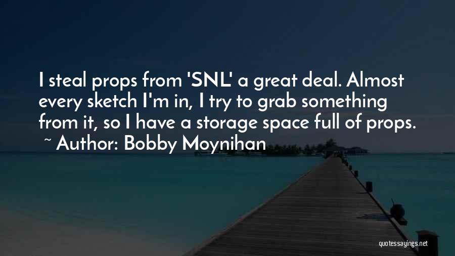 Bobby Moynihan Quotes: I Steal Props From 'snl' A Great Deal. Almost Every Sketch I'm In, I Try To Grab Something From It,