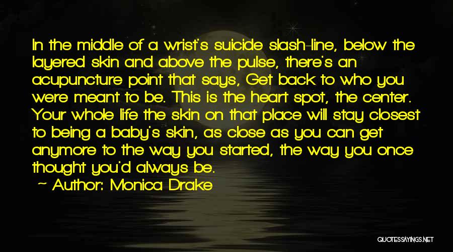 Monica Drake Quotes: In The Middle Of A Wrist's Suicide Slash-line, Below The Layered Skin And Above The Pulse, There's An Acupuncture Point