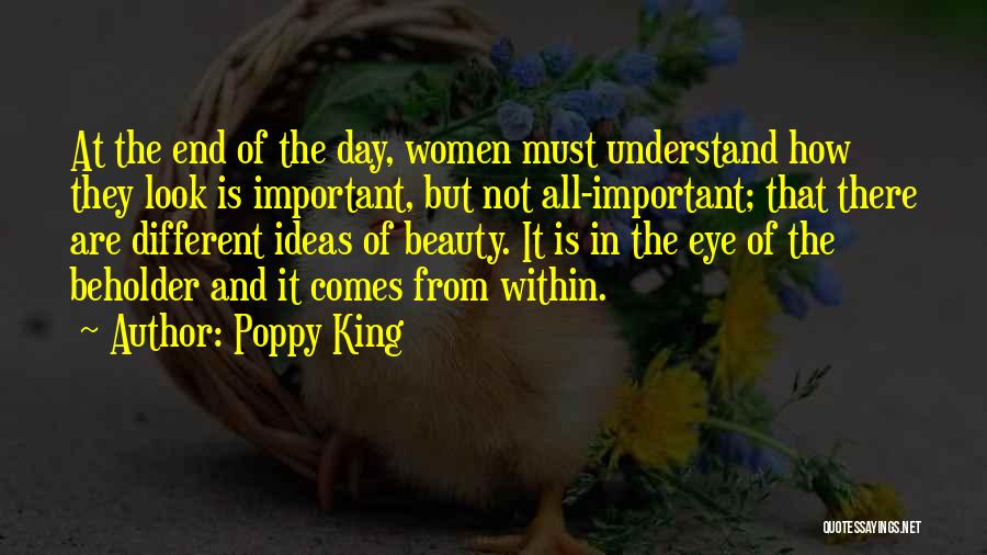 Poppy King Quotes: At The End Of The Day, Women Must Understand How They Look Is Important, But Not All-important; That There Are