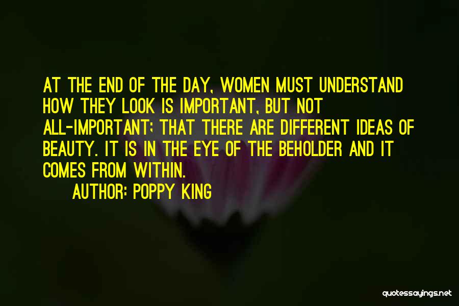 Poppy King Quotes: At The End Of The Day, Women Must Understand How They Look Is Important, But Not All-important; That There Are