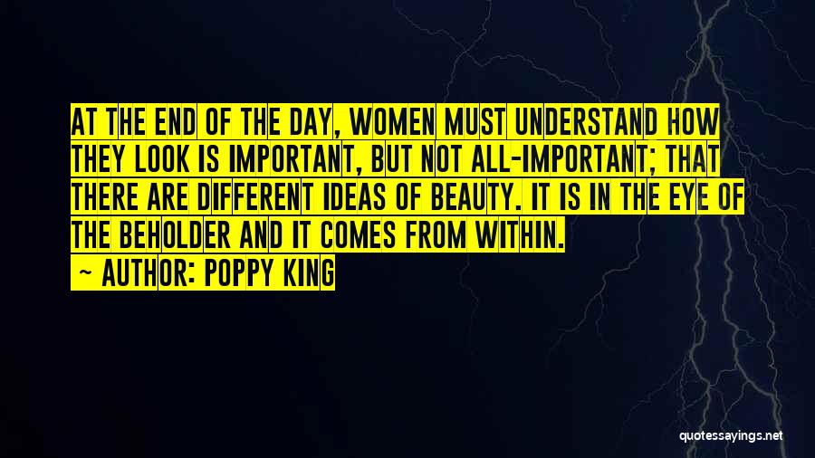 Poppy King Quotes: At The End Of The Day, Women Must Understand How They Look Is Important, But Not All-important; That There Are