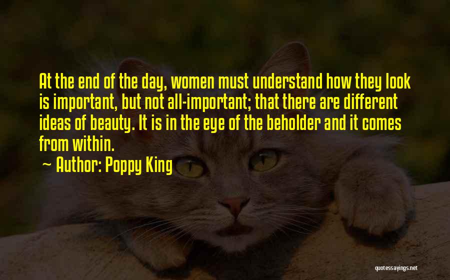 Poppy King Quotes: At The End Of The Day, Women Must Understand How They Look Is Important, But Not All-important; That There Are