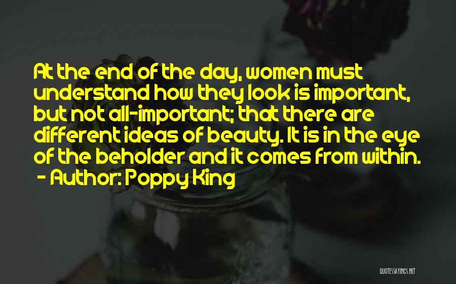 Poppy King Quotes: At The End Of The Day, Women Must Understand How They Look Is Important, But Not All-important; That There Are