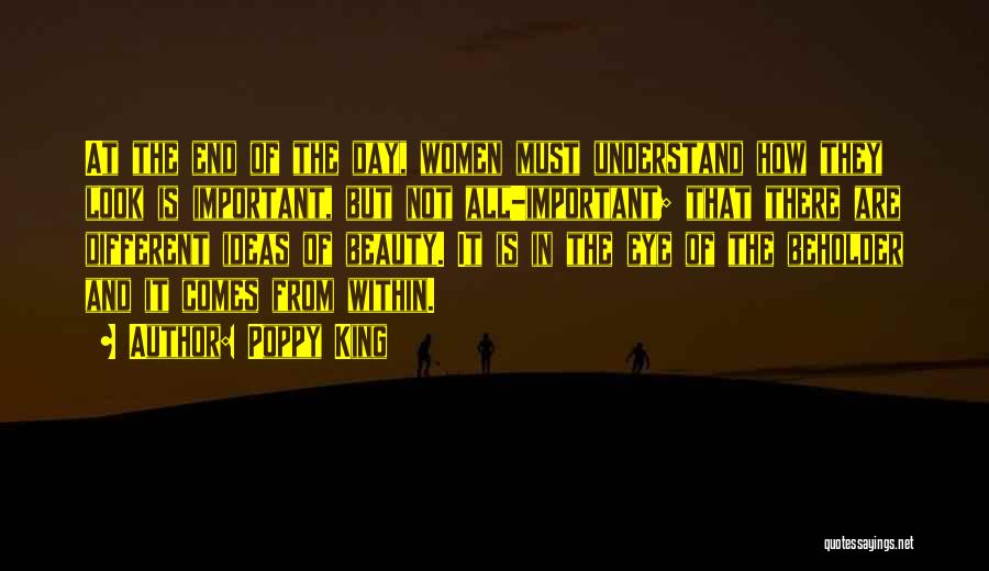 Poppy King Quotes: At The End Of The Day, Women Must Understand How They Look Is Important, But Not All-important; That There Are