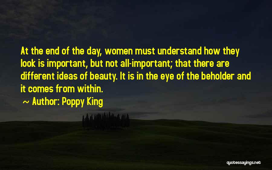 Poppy King Quotes: At The End Of The Day, Women Must Understand How They Look Is Important, But Not All-important; That There Are