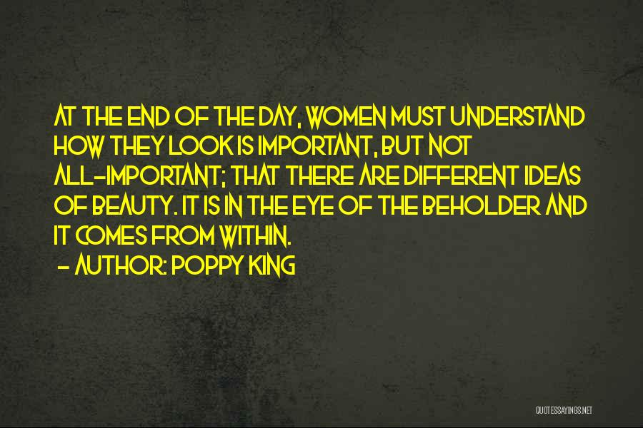Poppy King Quotes: At The End Of The Day, Women Must Understand How They Look Is Important, But Not All-important; That There Are