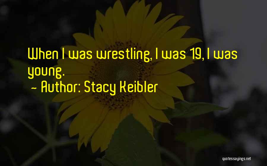 Stacy Keibler Quotes: When I Was Wrestling, I Was 19, I Was Young.