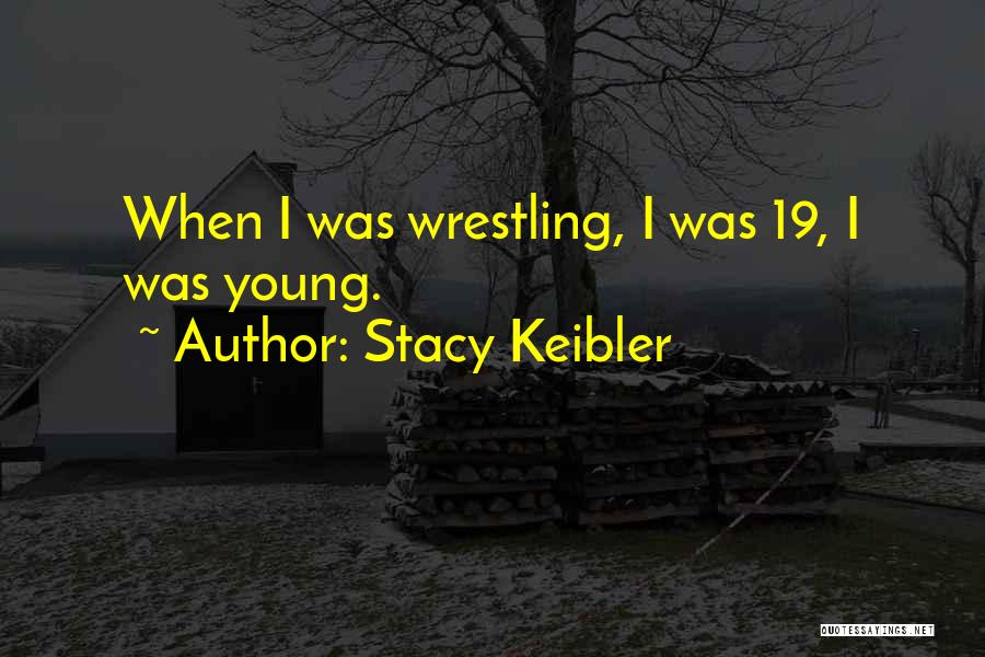 Stacy Keibler Quotes: When I Was Wrestling, I Was 19, I Was Young.