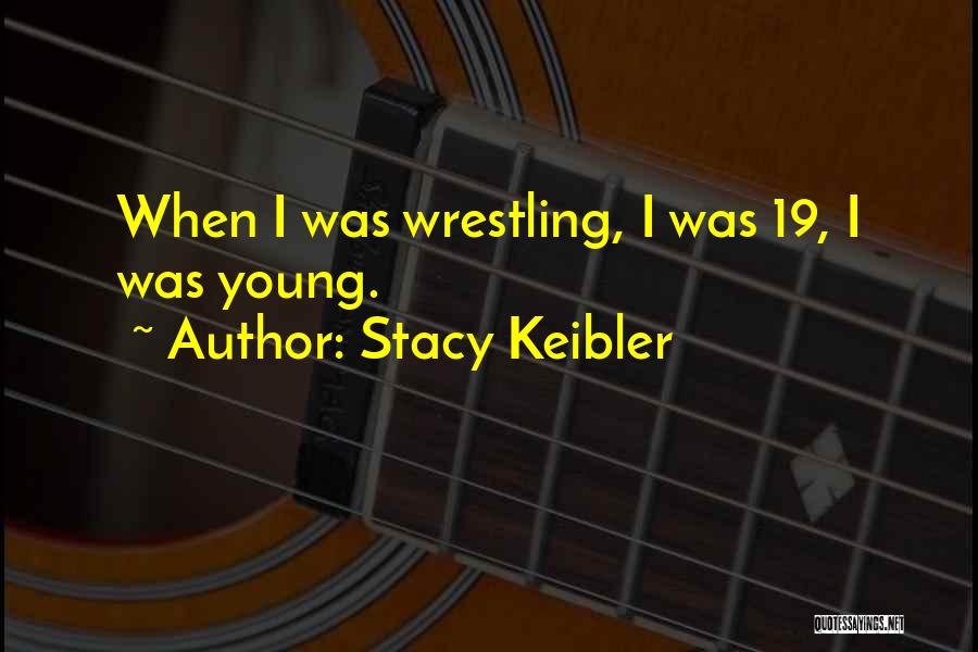 Stacy Keibler Quotes: When I Was Wrestling, I Was 19, I Was Young.