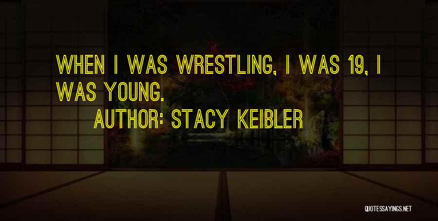 Stacy Keibler Quotes: When I Was Wrestling, I Was 19, I Was Young.