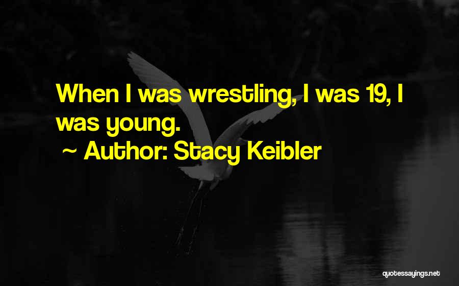 Stacy Keibler Quotes: When I Was Wrestling, I Was 19, I Was Young.