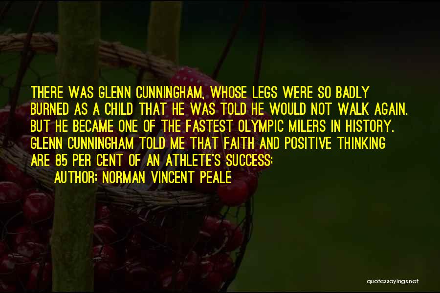 Norman Vincent Peale Quotes: There Was Glenn Cunningham, Whose Legs Were So Badly Burned As A Child That He Was Told He Would Not