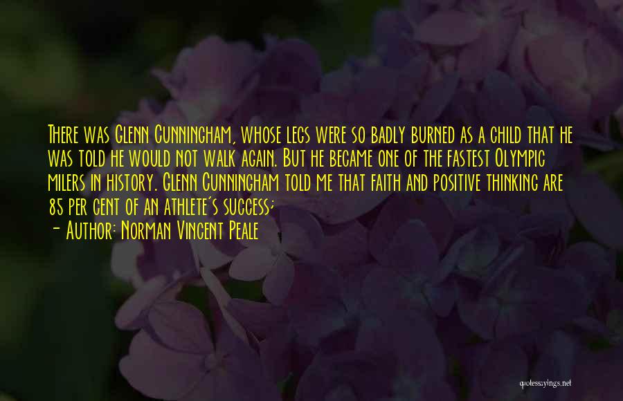 Norman Vincent Peale Quotes: There Was Glenn Cunningham, Whose Legs Were So Badly Burned As A Child That He Was Told He Would Not