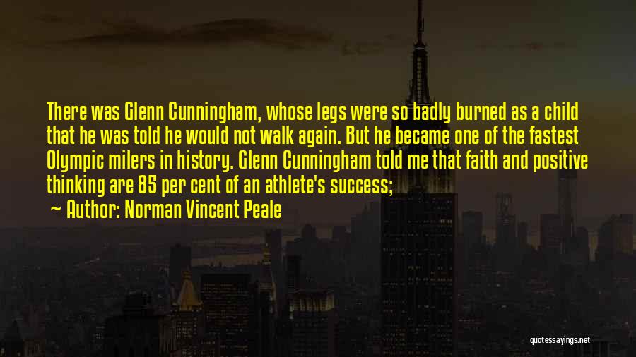 Norman Vincent Peale Quotes: There Was Glenn Cunningham, Whose Legs Were So Badly Burned As A Child That He Was Told He Would Not
