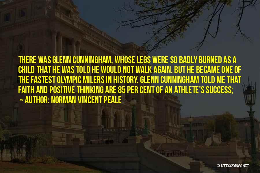 Norman Vincent Peale Quotes: There Was Glenn Cunningham, Whose Legs Were So Badly Burned As A Child That He Was Told He Would Not